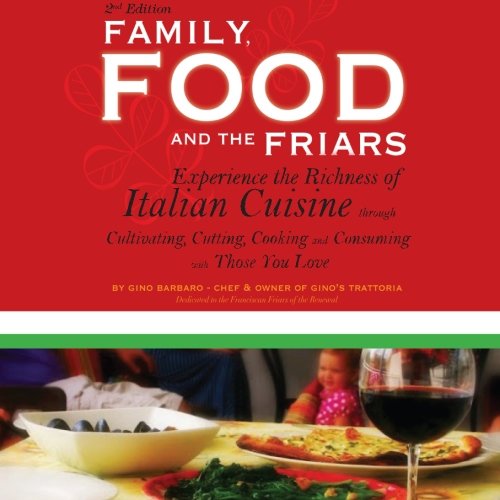 Family, Food, and the Friars: Experience the Richness of Italian Cuisine through Cultivating, Cutting, Cooking and Consuming with Those You Love