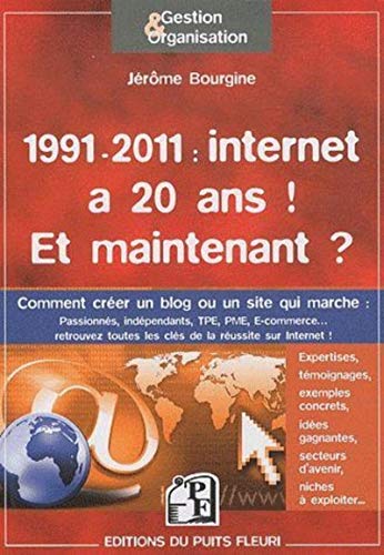 1991 - 2011 : internet a 20 ans ! Et maintenant ?: Comment créer un blog ou un site qui marche : passionnés, indépendants, TPE, PME, E-commerce... ... toutes les clés de la réussite sur Internet.
