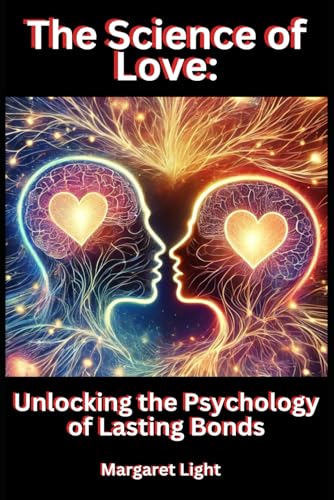 The Science of Love: Unlocking the Psychology of Lasting Bonds.: