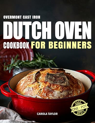 OVERMONT CAST IRON DUTCH OVEN COOKBOOK FOR BEGINNERS: 200 Qu...