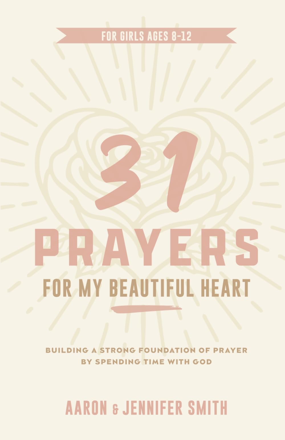 31 Prayers For My Beautiful Heart: Building a Strong Foundation of Prayer by Spending Time with God - Young Girls Prayer Journal & Devotional