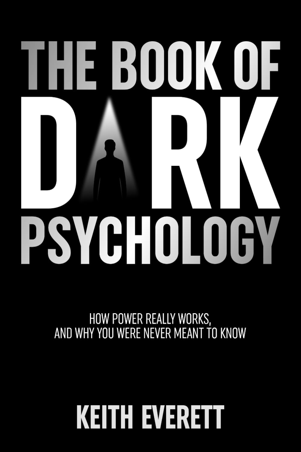 The Book Of Dark Psychology: How Power Really Works, And Why You Were Never Meant To Know