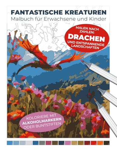 Fantastische Kreaturen | Malbuch für Erwachsene und Kinder | Malen nach Zahlen: Drachen und entspannende Landschaften | Koloriere mit Alkoholmarkern ... Entspannende Malbücher für Erwachsene)