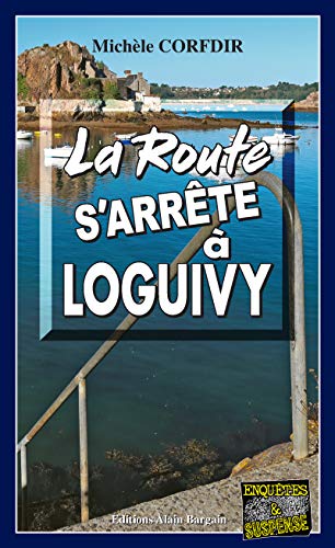 La Route S Arrete A Loguivy De La Mer Mystere Et Suspense Entre La Suisse Et La Bretagne Enquetes Suspense Ebook Corfdir Michele Corfdir Michele Amazon Fr