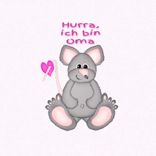 Hurra, ich bin Oma: Ein Tagebuch für eine frischgebackene Oma