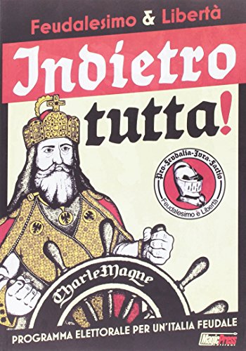 Feudalesimo & libertà. Indietro tutta! Programma elettorale per un'Italia feudale