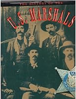 The History of the U.S. Marshals: The Proud Story of America's Legendary Lawmen 1561382744 Book Cover