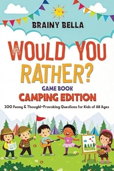 Would You Rather? Game Book: Camping Edition: 300 Funny & Thought-Provoking Questions for Kids of All Ages