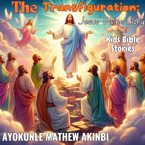 Ayokunle Mathew Akinbi presents The Transfiguration: Jesus' Divine Glory episode artwork