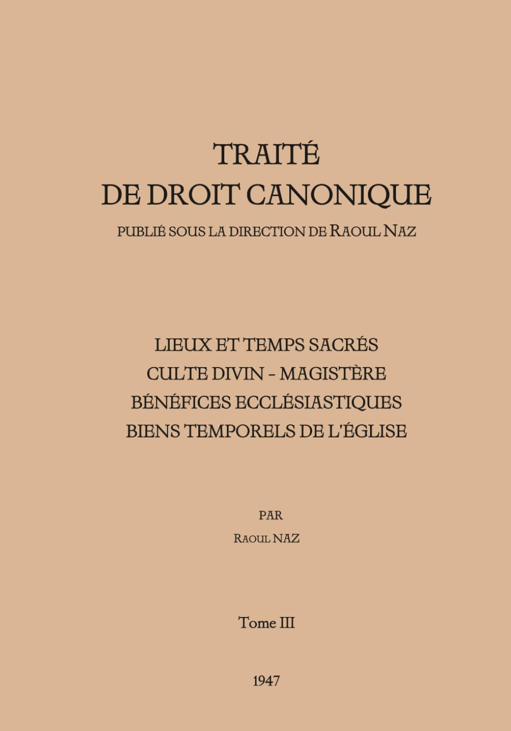Traité de Droit Canonique - Tome 3: Lieux et temps sacrés - Culte divin - Magistère - Bénéfices ecclésiastiques - Biens temporels de l'Église (Traité de Droit Canonique de Raoul Naz)
