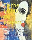 To the LORD my prayers: Poems and arts by the poet and artist Natalia Govsha - Natalia Govsha 