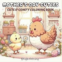 Mother’s Day Cuties: A Cozy Animal Coloring Book of Adorable Mom and Baby Moments: Sweet and Wholesome Scenes of Animal Moms and Their Little Ones – A ... Anytime Love (Cute & Comfy Moments Coloring) B0F6C5RCTK Book Cover