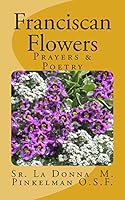 Franciscan Flowers: Prayer & Poetry 1502392283 Book Cover