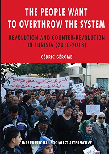 The people want to overthrow the system: Revolution and counter-revolution in Tunisia (2010-2013)