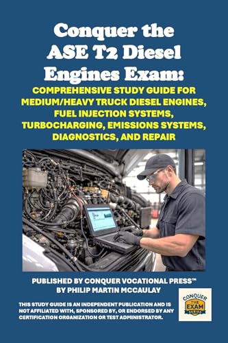 Conquer the ASE T2 Diesel Engines Exam: Comprehensive Study Guide for Medium/Heavy Truck Diesel Engines, Fuel Injection Systems, Turbocharging, Emissions ... Diagnostics, and Repair (Automotive Exams)