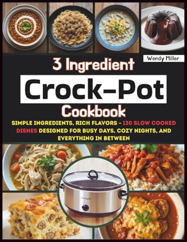 3 Ingredient Crock-Pot Cookbook: Simple Ingredients, Rich Flavors – 130