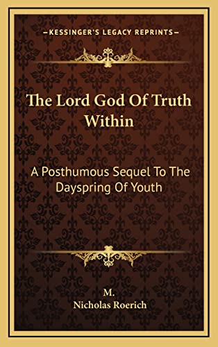 The Lord God Of Truth Within: A Posthumous Sequel To The Dayspring Of Youth