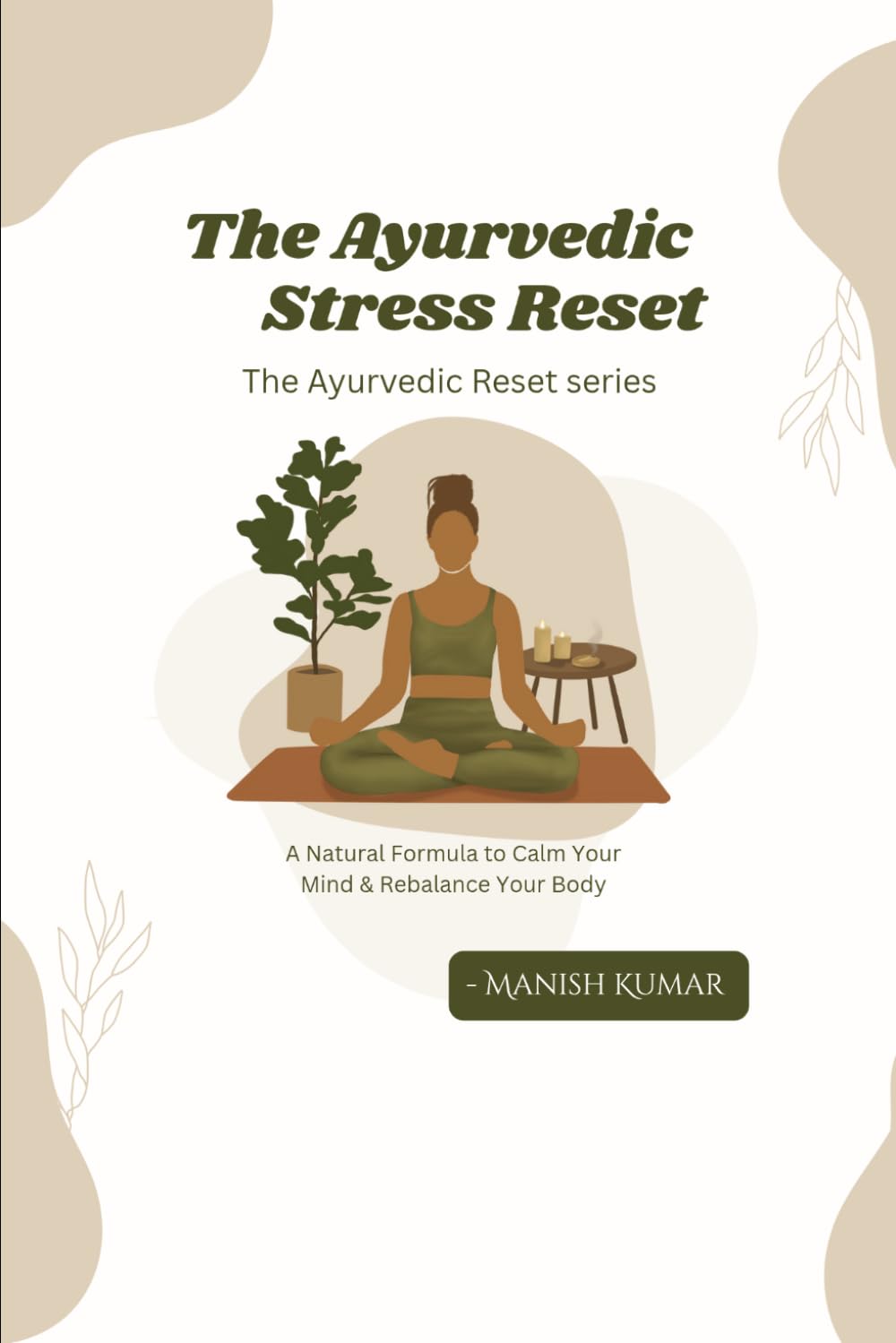 The Ayurvedic Stress Reset: A Natural Formula to Calm Your Mind & Rebalance Your Body (The Ayurvedic Reset Series)