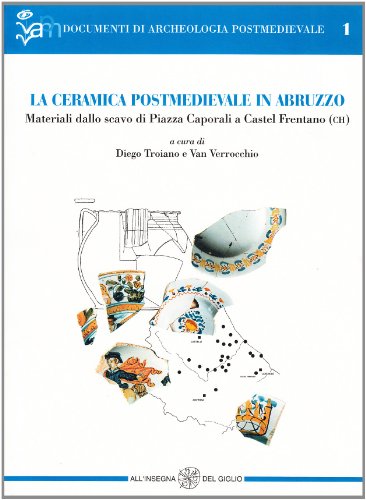 La ceramica postmedievale in Abruzzo. Materiali dallo scavo di piazza Caporali a Castel Frentano (Ch)