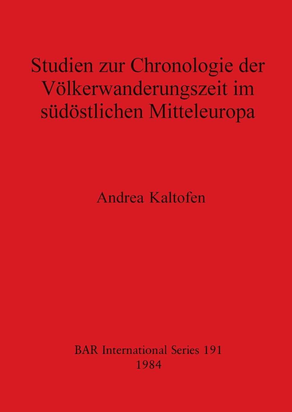 Studien zur Chronologie der Volkerwanderungzeit im Sudostlichen Mitteleuropa: 191 (British Archaeological Reports International Series)