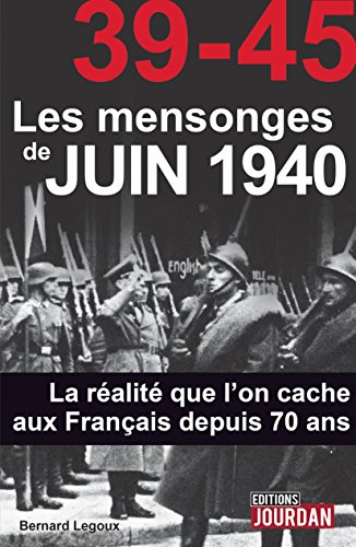 Télécharger 39-45 Les mensonges de juin 1940: La réalité que l'on cache aux Français depuis 70 ans (JOURDAN ( PDF Ebook En Ligne