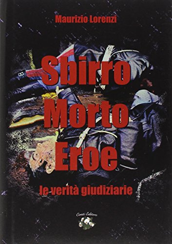 Sbirro morto eroe. Le verità giudiziarie Sbirro morto eroe. Le verità giudiziarie
