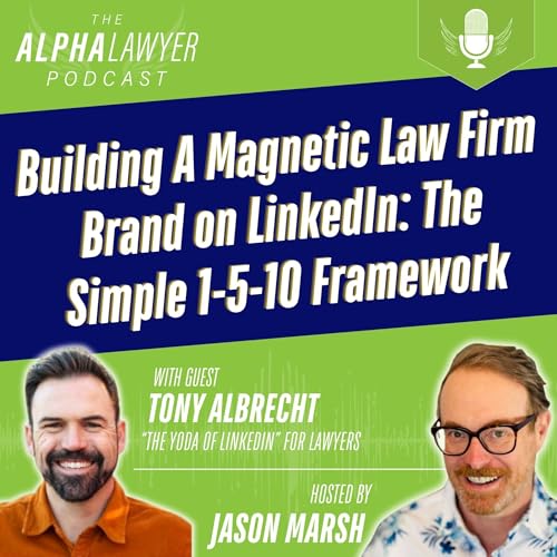 Building A Magnetic Law Firm Brand on LinkedIn: The Simple 1-5-10 Framework with Tony Albrecht