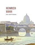 Heinrich Mann: Die Göttinnen. Vollständige Neuausgabe: Die drei Romane der Herzogin von Assy. Diana / Minerva / Venus. - Heinrich Mann 