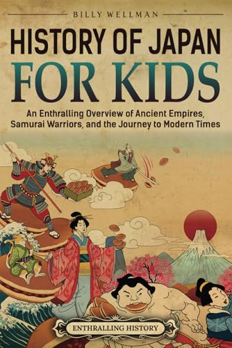 History of Japan for Kids: An Enthralling Overview of Ancient Empires, Samurai Warriors, and the Journey to Modern Times (Travel through Time)