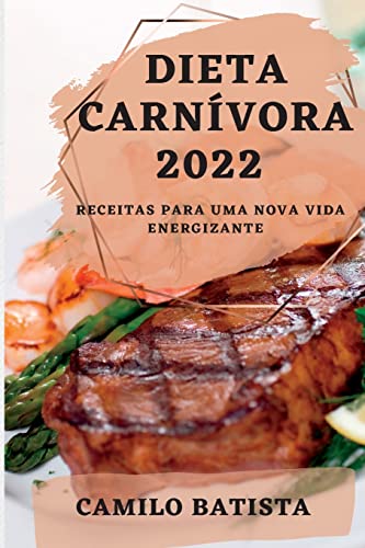 DIETA CARNÍVORA 2022: RECEITAS PARA UMA NOVA VIDA ENERGIZANTE