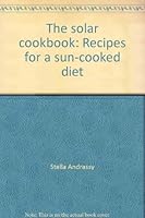 The solar cookbook: Recipes for a sun-cooked diet 087100142X Book Cover