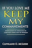 If You Love Me Keep My Commandments: Compilation of Commands on Christian Living and on Worship 1633081753 Book Cover