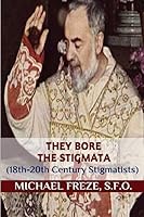 They Bore the Stigmata: (18th-20th Century Stigmatists) 1533429499 Book Cover