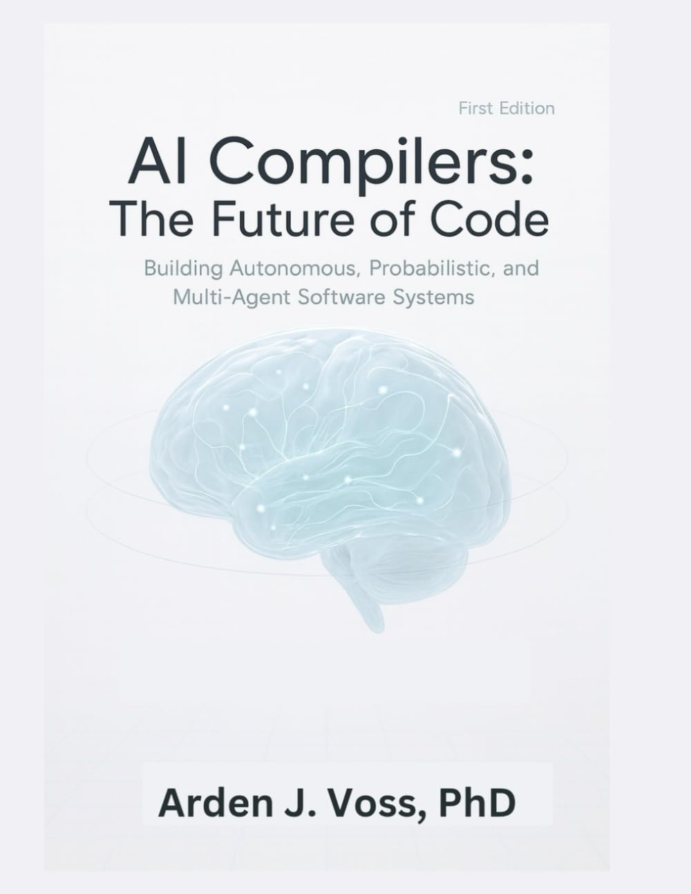 AI Compilers: The Future of Code: Building Autonomous, Probabilistic, and Multi-Agent Software Systems