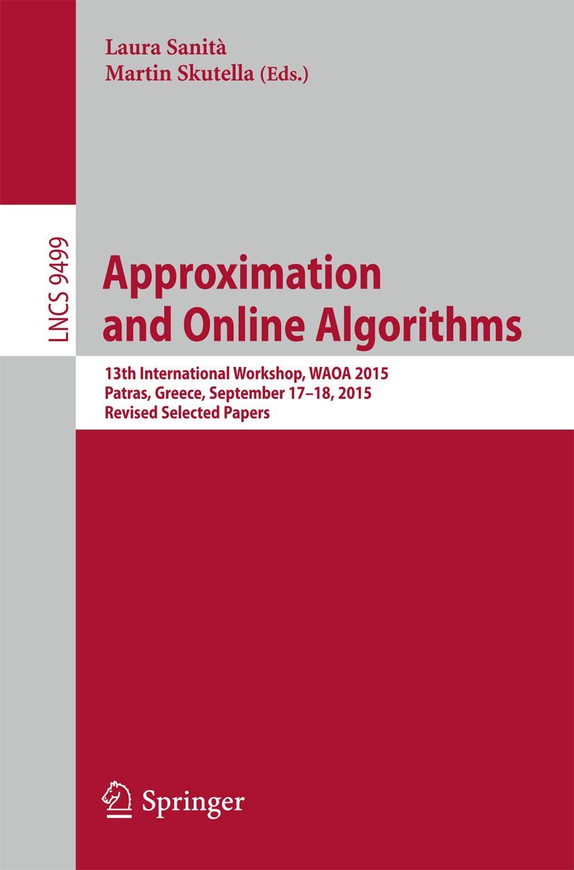 Approximation and Online Algorithms: 13th International Workshop, WAOA 2015, Patras, Greece, September 17-18, 2015. Revised Selected Papers (Theoretical Computer Science and General Issues)
