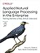 Applied Natural Language Processing in the Enterprise: Teaching Machines to Read, Write, and Understand