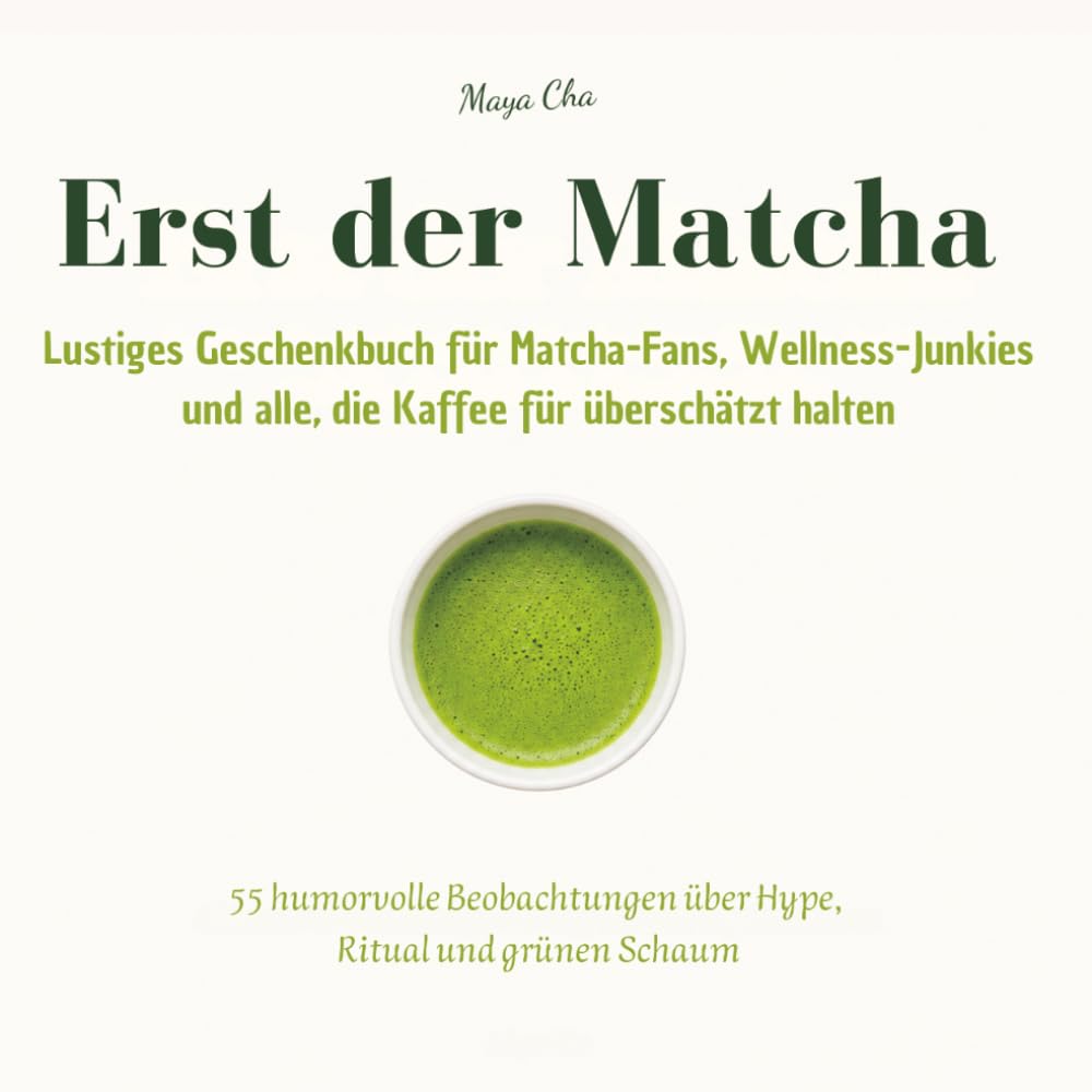 Erst der Matcha - Lustiges Geschenkbuch für Matcha-Fans, Wellness-Junkies und alle, die Kaffee für überschätzt halten: 55 humorvolle Beobachtungen über Hype, Ritual und grünen Schaum