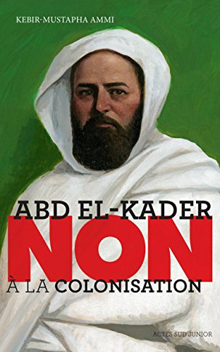 Abd el-Kader : "Non à la colonisation" (Ceux qui ont dit non) Abd el-Kader : "Non à la colonisation" (Ceux qui ont dit non)