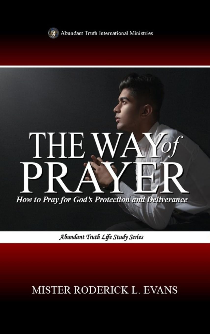 The Way of Prayer: How to Pray for God's Protection and Deliverance: 6 (Abundant Truth Life Study)