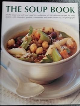 The Soup Book: More Than 120 Superb Soups, Ranging From Chilled, Smooth And Chunky Vegetable Soups To Sustaining Poultry, Meat And Fish Gumbos, Broths, Chowders And Rouilles