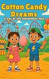 Cotton Candy Dreams: A Day at the Amusement Park: Children's Storybook| Amusement Park| Rides, Games, and Giggles All Day Long! | Adventure| 30 Pages| ... x 8.5. (Childrens Books) (English Edition)
