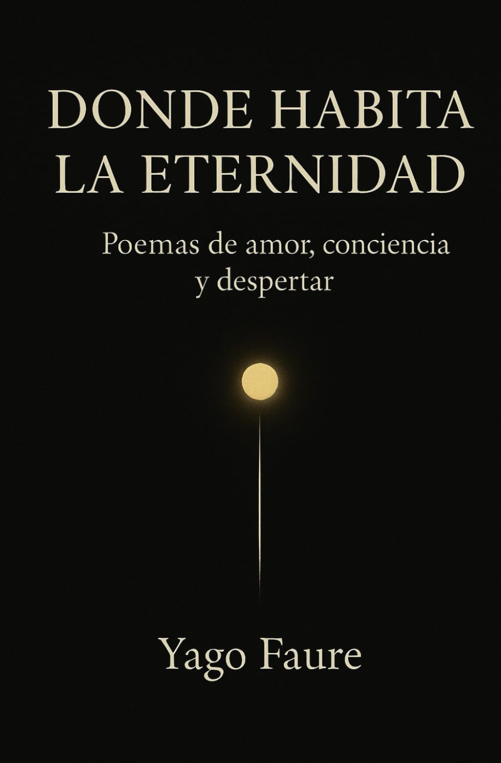DONDE HABITA LA ETERNIDAD: Poemas de amor, conciencia y despertar