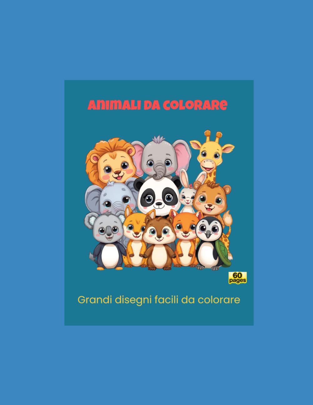 Il Grande Libro degli Animali da Colorare: 60 simpatici animali da colorare