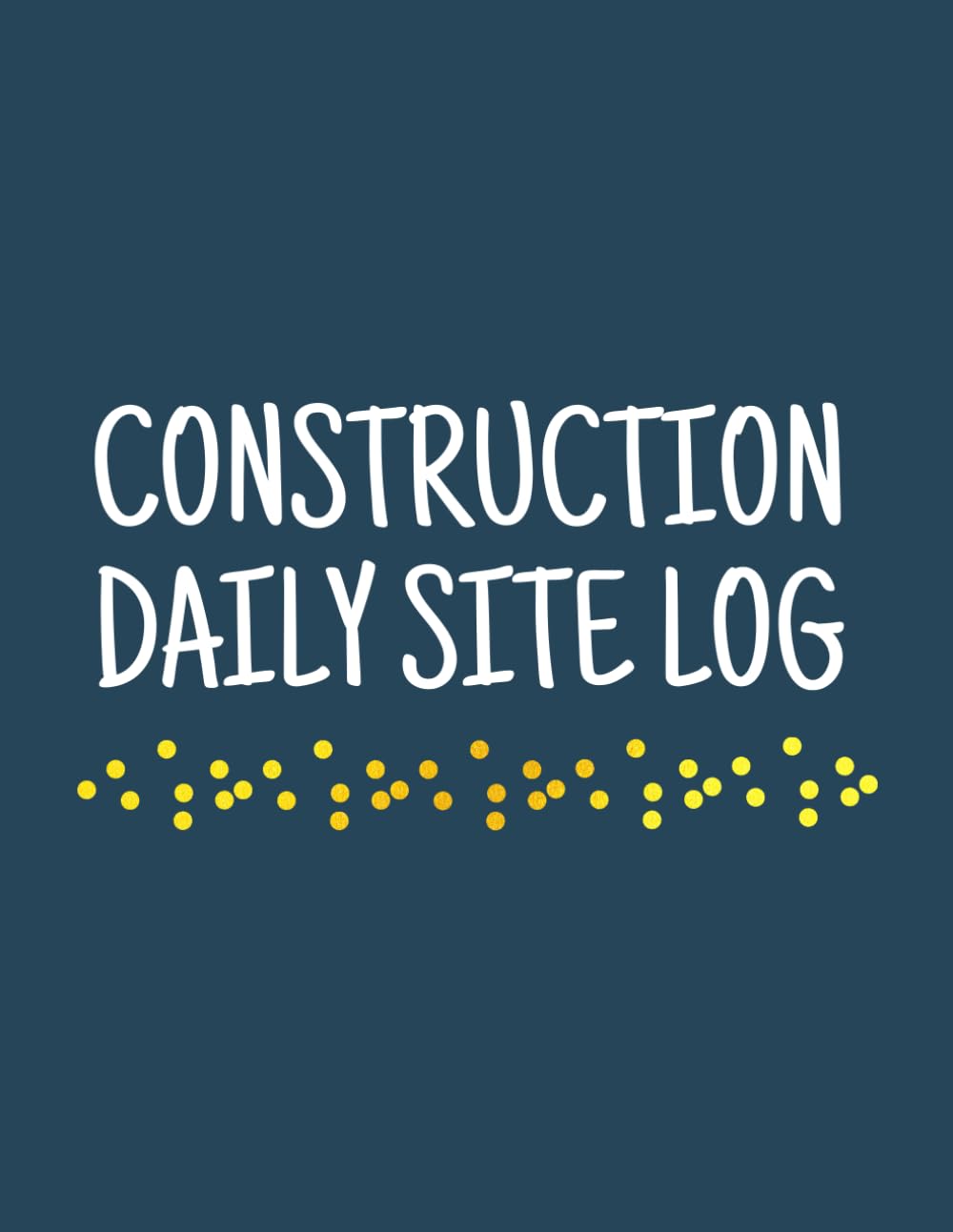 Construction Daily Site Log: Building Inspection Notebook - Project, Contract, Visitors, Weather Conditions, Problems, Issues, Incidents/Accidents, Contractors & More