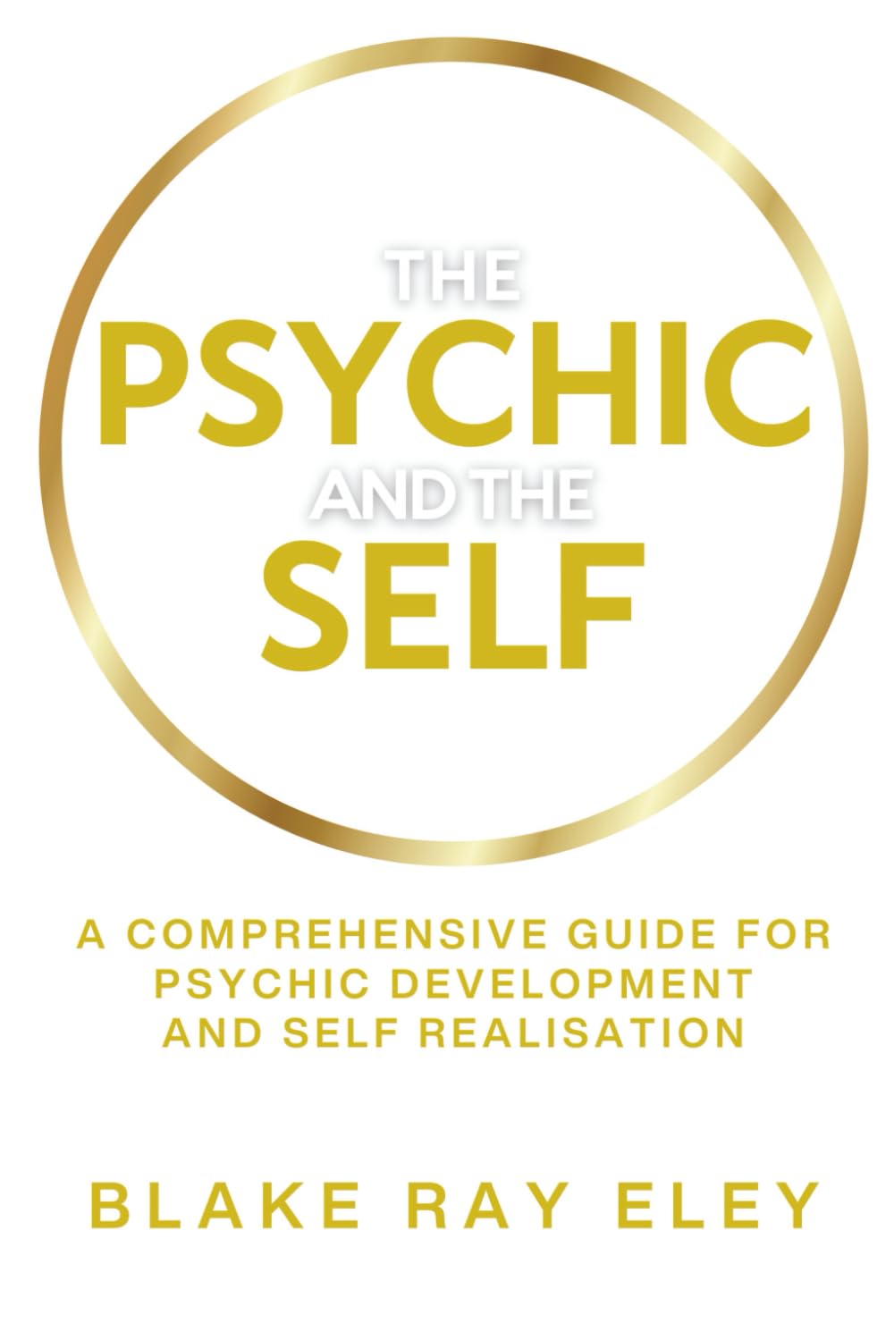 The Psychic and the Self: A Comprehensive Guide for Psychic Development and Self Realisation