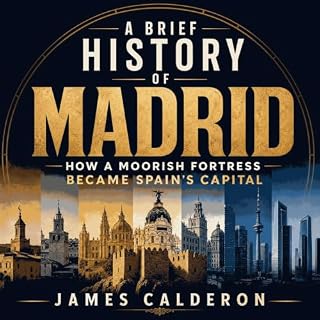 A Brief History of Madrid: How a Moorish Fortress Became Spain's Capital cover art
