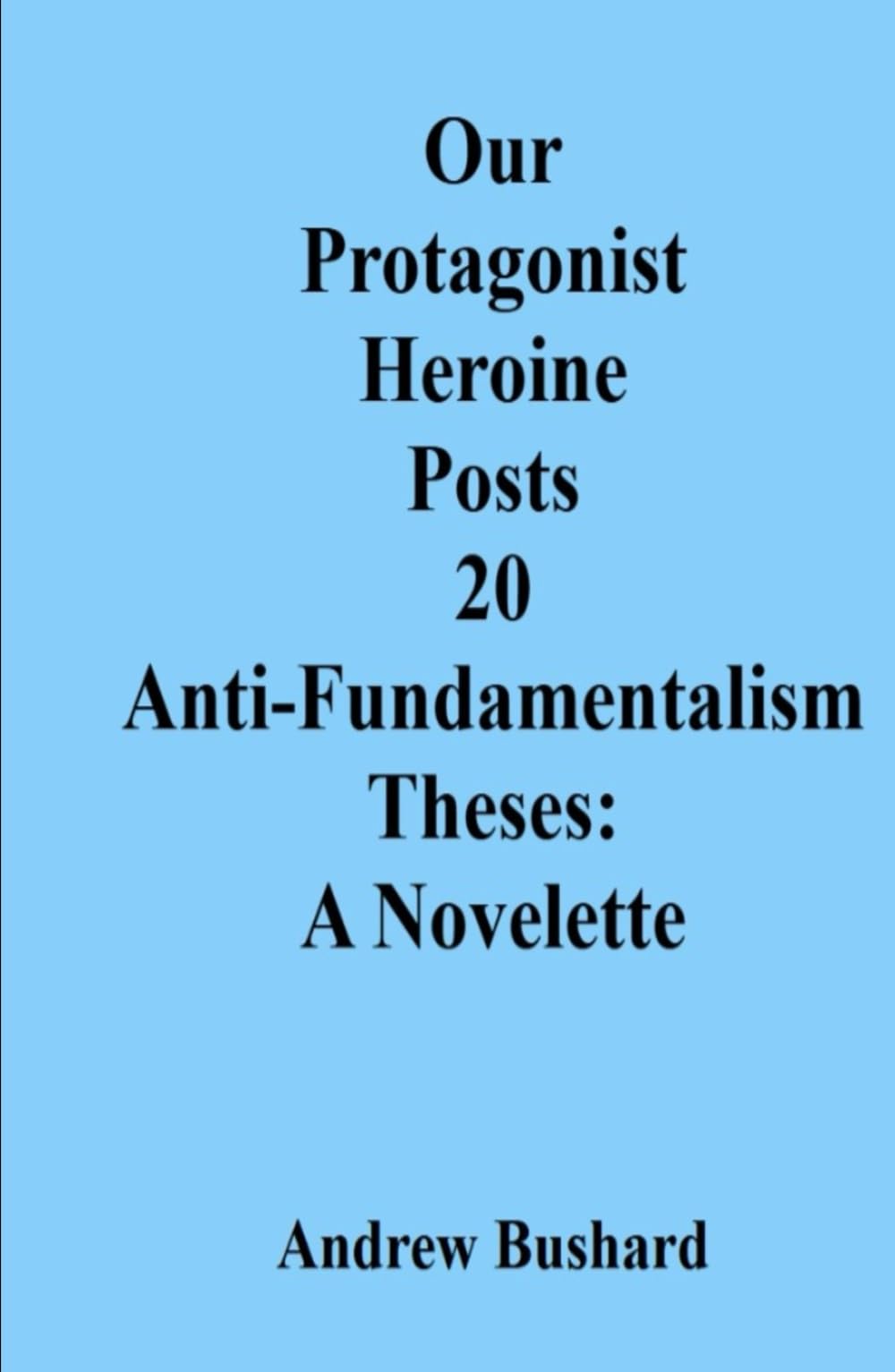 Our Protagonist Heroine Posts 20 Anti-Fundamentalism Theses: A Novelette