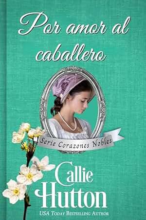 Por amor al caballero: Un romance de Regencia (Corazones Nobles nº 6)