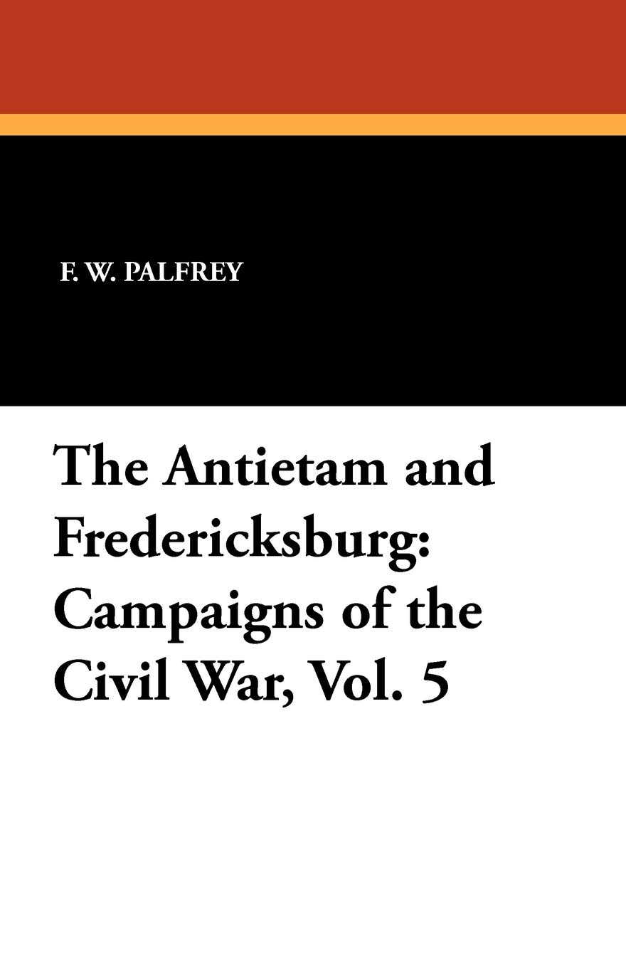 The Antietam and Fredericksburg: Campaigns of the Civil War, Vol. 5