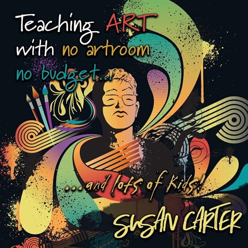 Teaching Art with No Artroom No Budget and Lots of Kids! by Susan Carter episode artwork